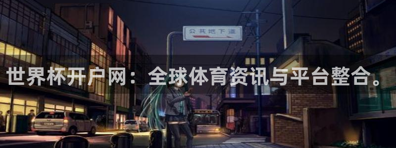 世界杯2026赛程时间表格：世界杯开户网：全球体育资讯与平台整合。